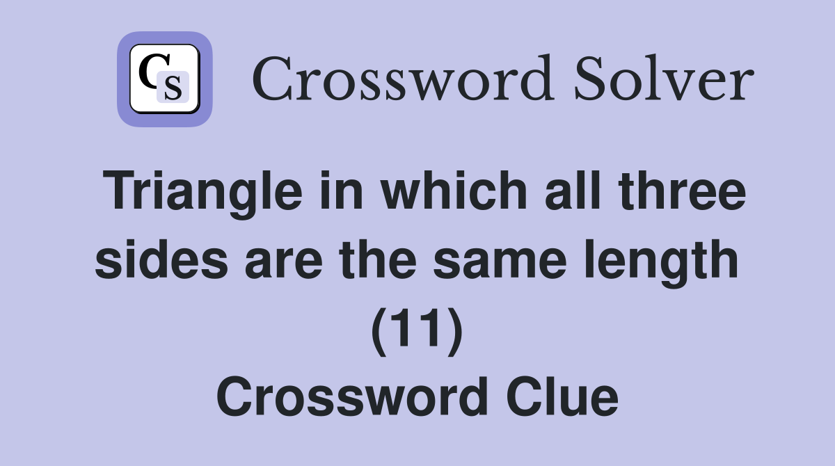 Triangle in which all three sides are the same length (11) Crossword